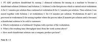 1. PT ABC produces disinfectant by mixing 2 chemical solutions for mixing in a machine to become a
disinfectant solution (Solution I and Solution 2). Solution I is the first process which is carried out at workstation
A for 0.5 minutes per solution then continued at workstation B for 0.2 minutes per solution. Then solution I was
mixed together with Solution 2 at workstation C for 0.8 minutes per solution. Workstations B and C are
processed at workstation D for mixing together where the process takes X minutes per solution until it becomes
a disinfectant solution to be sold to customers.
a. Which workstation is a bottleneck? Explain with a picture of the workstation.
b. What is the resulting time (throughput time) from the work system above?
c. How much disinfectant solution can a company produce per hour?
Note X = 2
