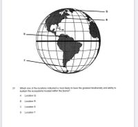 R
T-
Which one of the locations indicated is most likely to have the greatest biodiversity and ability to
sustain the ecosystems located within the biome?
A Location Q
29
B Location R
C Location S
D Location T
