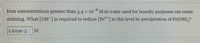 Iron concentrations greater than 5.4 x 1o° M in water used for laundry purposes can cause
staining. What [OH]is required to reduce [Fe²*1 to this level by precipitation of Fe(OH),?
1.924e-5
M

