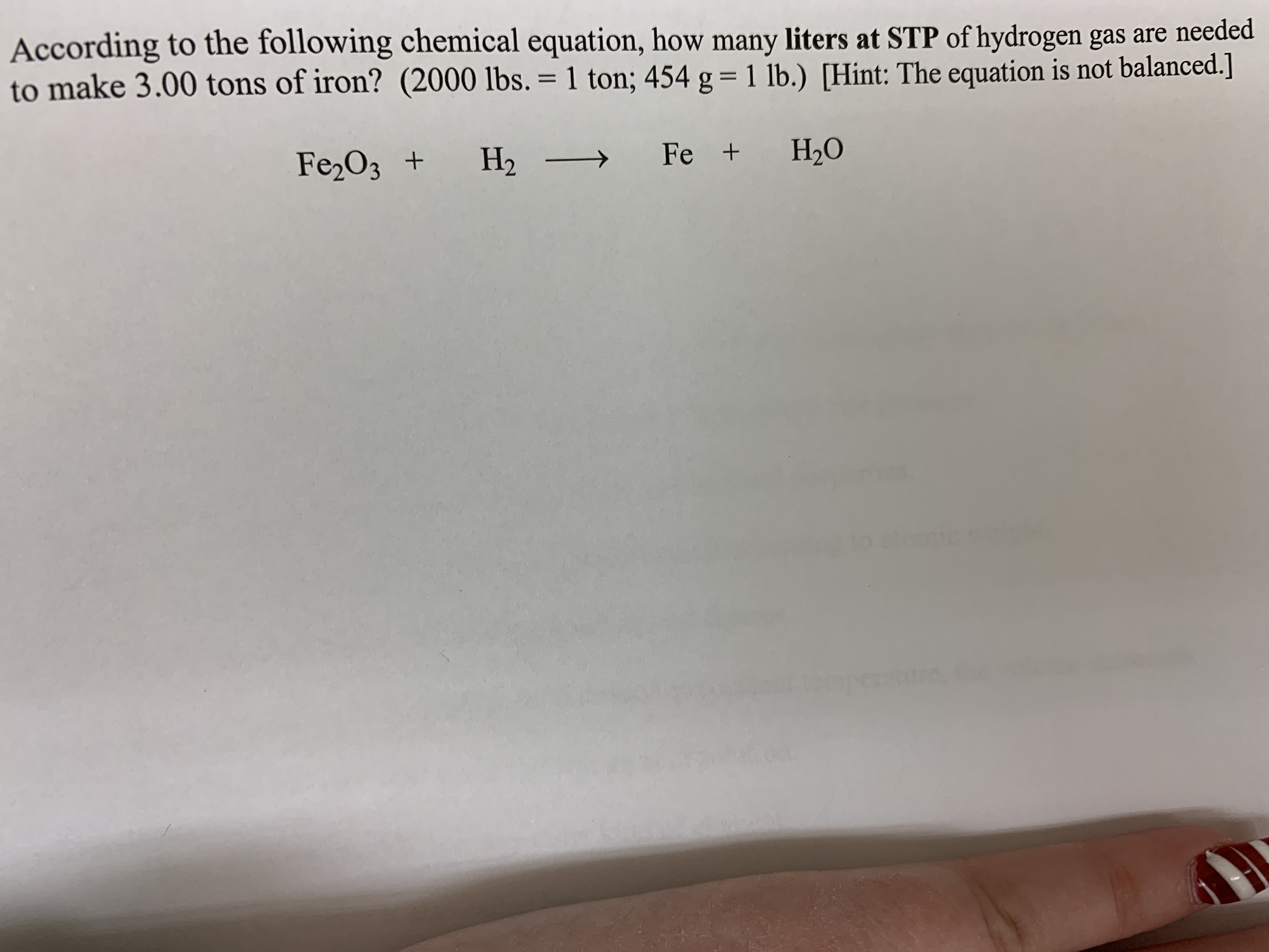 According to the following chemical equation, how many liters at STP of hydrogen gas are needed
to make 3.00 tons of iron? (2000 lbs. = 1 ton; 454 g = 1 lb.) [Hint: The equation is not balanced.]
%D
Fe,O3 +
Н2
Fe +
Н.О
omic
