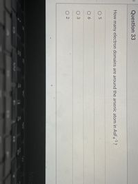 Question 33
How many electron domains are around the arsenic atom in ASF?
-1
O 5
O 6
O 2
Mac
