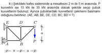 4-) Şekildeki kafes sisteminde a mesafesini 2 m ile 5 m arasında, P
kuvvetini ise 15 kN ile 35 kN arasında olacak şekilde seçip çubuk
kuvvetlerini bulunuz. Ayrıca çubuklardaki kuvvetlerin çekmemi basmamı
olduğunu belirtiniz. (AE, AB, BE, DE, CD, BC, BD = ?)
E
D
C
а
P
A
В
+а — а Ж
