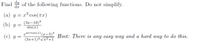 Find d of the following functions. Do not simplify.
(a) y = x³ cos(Tx)
(b) у %—
(Зд—10)2
sin(x)
earctan(z) (x-5)*
(3x+1)² /æ²+1
(с) у 3
Hint: There is any easy way and a hard way to do this.
