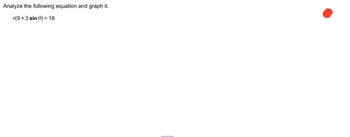 Analyze the following equation and graph it.
r(9 + 3 sin 0) = 18