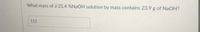 What mass of a 21.4 %NAOH solution by mass contains 23.9 g of NaOH?
112
