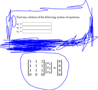 Find any solution of the following system of equations.
X1 =
X2 =
X3
1
1
1]
1
1
1
X2 =
1
[x3]
4
1
1
|4
Lo o o]
