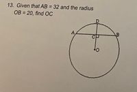 13. Given that AB = 32 and the radius
%3D
OB = 20, find OC
D
A,
B
