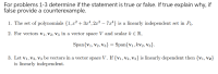 For problems 1-3 determine if the statement is true or false. If true explain why, if
false provide a counterexample.
1. The set of polynomials {1, x² + 3x4, 2x² – 7x4} is a linearly independent set in P4.
2. For vectors v1, V2, V3 in a vector space V and scalar k e R,
Span{v1, v2, V3} = Span{v1, kv2, V3}.
3. Let v1, v2, V3 be vectors in a vector space V. If {v1, v2, V3} is linearly dependent then {v1, V2}
is linearly independent.
