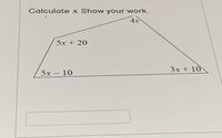 Calculate x. Show your work.
4x
5x + 20
Зx + 10
5х — 10
