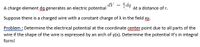 AP
A charge element da generates an electric potential
dq
At a distance of r.
Suppose there is a charged wire with a constant charge of A in the field xy.
Problem : Determine the electrical potential at the coordinate center point due to all parts of the
wire if the shape of the wire is expressed by an arch of y(x). Determine the potential It's in integral
form!
