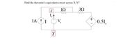 Find the thevenin's equivalent circuit across X-Y?
3Ω
X
I,
V
1A (1)I
0.51s
Y
