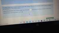 A multiple-choice quiz contains 5 questions, each with 4 answers. Only one of the answers is correct. Assume a student
just guessing ( ) On each answer.
What is the probability that a student will get zero in the quiz?
(The answer should be a number rounded to five
decimal places, don't use symbols such as %
Finish attempt .
日 0es o
ype here to search
hp
