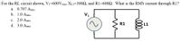 For the RL circuit shown, V1=600Vms, XL1=3002, and Rl=6002. What is the RMS current through R1?
a. 0.707 Ams
b. 1.0 Arms
V1
c. 2.0 Arms
d. 3.0 Arms
R1
L1
