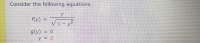 ### Consider the following equations.

\[ f(y) = \frac{ y }{ \sqrt{9 - y^2} } \]

\[g(y) = 0\]

\[ y = 2 \]

This image presents three mathematical expressions. The first equation, \( f(y) \), represents a function involving a fraction where the numerator is \( y \) and the denominator is the square root of \(9 - y^2\). The second equation, \( g(y) \), is a simple function equated to zero. The third equation defines the variable \( y \) as equal to 2.