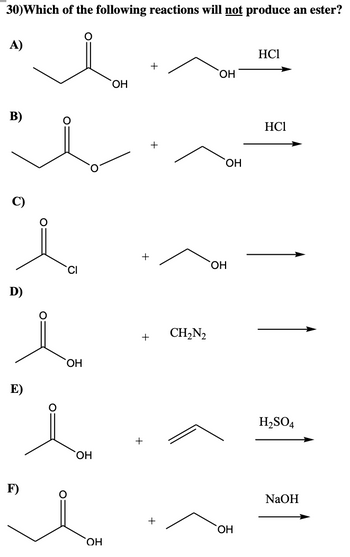 30)Which of the following reactions will not produce an ester?
я
А)
B)
б
D)
Е)
F)
CI
OH
SOH
ОН
OH
+
+ CH₂N2
+
OH
OH
OH
OH
HC1
HC1
H2SO4
NaOH