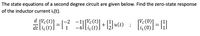 The state equations of a second degree circuit are given below. Find the zero-state response
of the inductor current iL(t).
d
-2
-1]
dt
