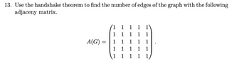 13. Use the handshake theorem to find the number of edges of the graph with the following
adjaceny matrix.
A(G) =
1 1 1
1 1
1
1
1 1
1 1 1
1
1 1
1
1
1