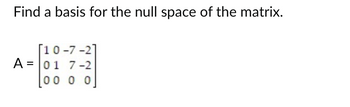 Answered: Find a basis for the null space of the… | bartleby