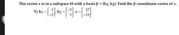 The vector x is in a subspace H with a basis ß = {b1,b2}. Find the ß-coordinate vector of x.
27
9) b₁ = [-2]. b² = [-³] x = [²3]
b2: