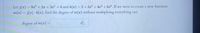 Let j(x) = 9 + 2x + 2x2 +4 and k(x) =2+ 2x + function
+ 4x* + 6x°. If we were to create a new
m(x) = j(x) - k(x), find the degree of m(x) without multiplying everything out.
degree of m(x)
%3D
