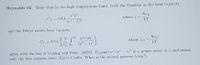 Reynolds 02 Show that in the high temperature limit, both the Einstein model heat capacity
hwE
where r =
KT
Cy = 3Nk-
(ez – 1)2
and the Debye model heat capacity
hwp
r'edr
3
Cy = 3Nk
where rp
KT
agree with the law of Dulong and Petit. (HINT: Expand e/(e – 1)2 in a power series in r and retain
only the first nonzero term. Extra Credit: What is the second nonzero term?)
