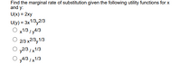 Find the marginal rate of substitution given the following utility functions for x
and y:
U(x) = 2xy
U(y) = 3x1/3,2/3
O x1/3 / yA/3
O 213 x213y1/3
y2/3 / x1/3
'yA/3 /x1/3

