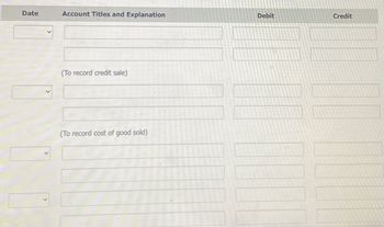 Date
00
Account Titles and Explanation
(To record credit sale)
(To record cost of good sold)
Debit
Credit