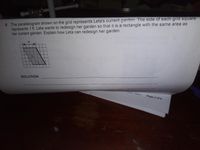 5 The parallelogram shown on the grid represents Leta's current garden. The side of each grid square
represents 1 ft. Leta wants to redesign her garden so that it is a rectangle with the same area as
her current garden. Explain how Leta can redesign her garden.
4.
SOLUTION
ment Form A
Page 2 of 6
