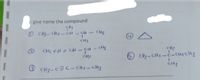 give name the compound
OCHS-CH2- CH
CHS
CHS
CHL CH = CH -H
-cHs
CH?
CH?
3 CH3-c=C- CHz=CHz
