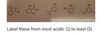 OH
OH
CN O
HN-
но
HO,
HO
to
Label these from most acidic (1) to least (5)
