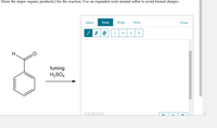 Draw the major organic product(s) for the reaction. Use an expanded octet around sulfur to avoid formal charges.
Select
Draw
Rings
More
Erase
H
S
H.
fuming
H2SO4
