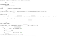 Fill in the blanks in the following proof, which shows that the sequence defined by the recurrence relation
fk = f,
f, = 1
+ 2* for each integer k 2 2
- 1
satisfies the following formula.
f. = 2" +1 - 3 for every integer n 2 1
Proof (by mathematical induction):
Suppose f,, fa, fa,... is a sequence that satisfies the recurrence relation
f, = f, -1+ 2* for each integer k 2 2, with initial condition f, = 1
We need to show that when the sequence f,, f, f, ... is defined in this recursive way, all the terms in the sequence also satisfy the explicit formula shown above.
So let the property P(n) be the equation f. = 2" +- - 3. We will show that P(n) is true for every integer n 2 1.
Show that P(1) is true:
The left-hand side of P(1) is
which equals
The right-hand side of P(1) is
Since the left-hand and right-hand sides equal each other, P(1) is true.
Show that for each integerk2 1, if P(k) is true, then P(k + 1) is true:
Let k be any integer with k 2 1, and suppose that P(k) is true. In other words, suppose that f, =
, where f,, f, fa,... is a sequence defined by the recurrence relation
f, = f, -, + 2* for each integer k 2 2, with initial condition f, = 1
[This is the inductive hypothesis.]
We must show that P(k + 1) is true. In other words, we must show that f, 1 =
Now the left-hand side of P(k + 1) is
by definition of fi, fa, fs, .
'k +1 = f, + 2k + 1
+ 2k +1
by inductive hypothesis v
= 2.
·3
by the laws of algebra
and this is the right-hand side of P(k + 1). Hence the inductive step is complete.
[Thus, both the basis and the inductive steps have been proved, and so the proof by mathematical induction is complete.]
