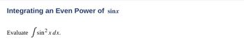 **Integrating an Even Power of \( \sin x \)**

Evaluate \( \int \sin^2 x \, dx \).