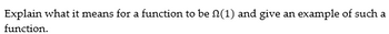 Explain what it means for a function to be (1) and give an example of such a
function.