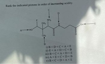 Rank the indicated protons in order of increasing acidity.
A HO
CH₂
CH₂
NH₂
O:
B
i) B<D<C<A<E
ii) E<A<D<C<B
iii) B<C<A<D<E
iv) A<E<C<D<B
v) B<C<D<A<E
OH
-E