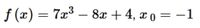 f (x) = 7x° – 8x + 4, x 0 = -1
|
