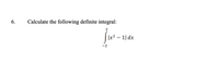 ### Problem Statement

6. Calculate the following definite integral:

\[
\int_{-2}^{2} |x^2 - 1| \, dx
\]

### Explanation

To solve this problem, you will need to evaluate the definite integral of the absolute value function \(|x^2 - 1|\) from \(-2\) to \(2\). 

### Steps

1. **Identify the Points of Interest**: Determine where \(x^2 - 1 = 0\), which happens when \(x = \pm1\). These points divide the integral into segments where the expression inside the absolute value changes sign.

2. **Break Down the Integral**:
   - From \(-2\) to \(-1\), \(x^2 - 1\) is positive, so \(|x^2 - 1| = x^2 - 1\).
   - From \(-1\) to \(1\), \(x^2 - 1\) is negative, so \(|x^2 - 1| = -(x^2 - 1)\).
   - From \(1\) to \(2\), \(x^2 - 1\) is positive, so \(|x^2 - 1| = x^2 - 1\).

3. **Compute Each Segment**:
   - Calculate the integral on each segment and sum the results to obtain the final answer.

### Diagram

A graph of \(|x^2 - 1|\) could illustrate the change in regions:
- Parabolas opening upwards intersect x-axis at \(-1\) and \(1\).
- The function has two symmetric arcs on either side of the y-axis.