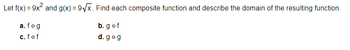 Let f(x) = 9x² and g(x)=9√√x. Find each composite function and describe the domain of the resulting function.
a. fog
c. fof
b. g of
d. gog