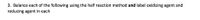 3. Balance each of the following using the half reaction method and label oxidizing agent and
reducing agent in each
