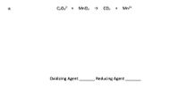 C2042 +
MnO2 >
CO2
Mn2+
а.
+
Oxidizing Agent
Reducing Agent
