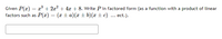 Given P(x) = x³ + 2x? + 4x + 8. Write P in factored form (as a function with a product of linear
factors such as P(x) = (x ± a)(x ±b)(x ±c) ... ect.).
