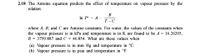 2.18 The Antoine equation predicts the effect of temperature on vapour pressure by the
relation:
B
In Ps = A
Т -С
where A, B, and C are Antoine constants. For water, the values of the constants when
the vapour pressure is in kPa and temperature is in K are found to be A = 16.26205,
B = 3799.887 and C = 46.854. What are these values when
(a) Vapour pressure is in mm Hg and temperature in °C.
(b) Vapour pressure is in psia and temperature in °F.
