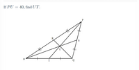 If PU = 40, find UT.
R
T
Q
