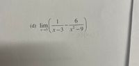 1
6.
(d) lim
x→3x-3 x² -9
