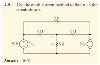 Use the mesh-current method to find v, in the
circuit shown.
4.9
20
6Ω
8Ω
25 V
vo 38N
5 is
Answer: 16 V.
