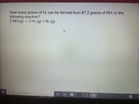 **Question on Chemical Reaction:**

How many grams of \( \text{H}_2 \) can be formed from 87.2 grams of \( \text{NH}_3 \) in the following reaction?

\[ 2 \, \text{NH}_3(g) \rightarrow 3 \, \text{H}_2(g) + \text{N}_2(g) \]

**Explanation:**

This equation represents a chemical reaction where ammonia (\( \text{NH}_3 \)) decomposes to form hydrogen gas (\( \text{H}_2 \)) and nitrogen gas (\( \text{N}_2 \)). The coefficients indicate the molar ratios of the reactants and products:
- 2 moles of \( \text{NH}_3 \) produce 3 moles of \( \text{H}_2 \) and 1 mole of \( \text{N}_2 \).

To determine the amount of \( \text{H}_2 \) formed from a given mass of \( \text{NH}_3 \), follow these general steps:
1. Convert the mass of \( \text{NH}_3 \) to moles using the molar mass of \( \text{NH}_3 \).
2. Use the stoichiometry of the reaction to find moles of \( \text{H}_2 \).
3. Convert the moles of \( \text{H}_2 \) to grams using the molar mass of \( \text{H}_2 \).

This concept is essential in stoichiometry for converting between masses of reactants and products in chemical reactions.