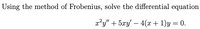 Using the method of Frobenius, solve the differential equation
x²y" + 5xy – 4(x+ 1)y = 0.
