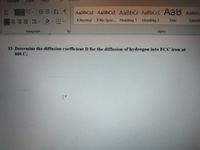 m、面
AaBbCcI AaBbCcI AaBbC AABBCCC AaB AaBbC
■三加啡一益、 色、田、
1 Normal 1 No Spac. Heading 1 Heading 2
Title
Subtith
Paragraph
Styles
15-Determine the diffusion coefficient D for the diffusion of hydrogen into FCC iron at
800 C.
IF
