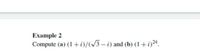 Example 2
Compute (a) (1+i)/(3-i) and (b) (1+i)24.
