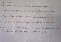 Fnet
: 500N
1- Fnet if the distance of 2 charges is increased 5 times:
2. Fnet if the dis tance of 2 charges is reduced by one-fifth:
3. Fnet if bo th of the 2 charges are reduced by one -fifth:
4. Fnet if a 1 is increased three times and qz is reduced to Y2:
5. Fnet if q1 is increased three fimes and qr ic reduced to z and
the distance of fwo charges ir decreared buy /2:
